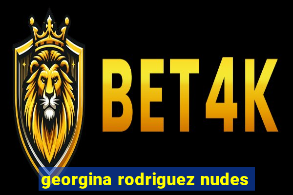 georgina rodriguez nudes